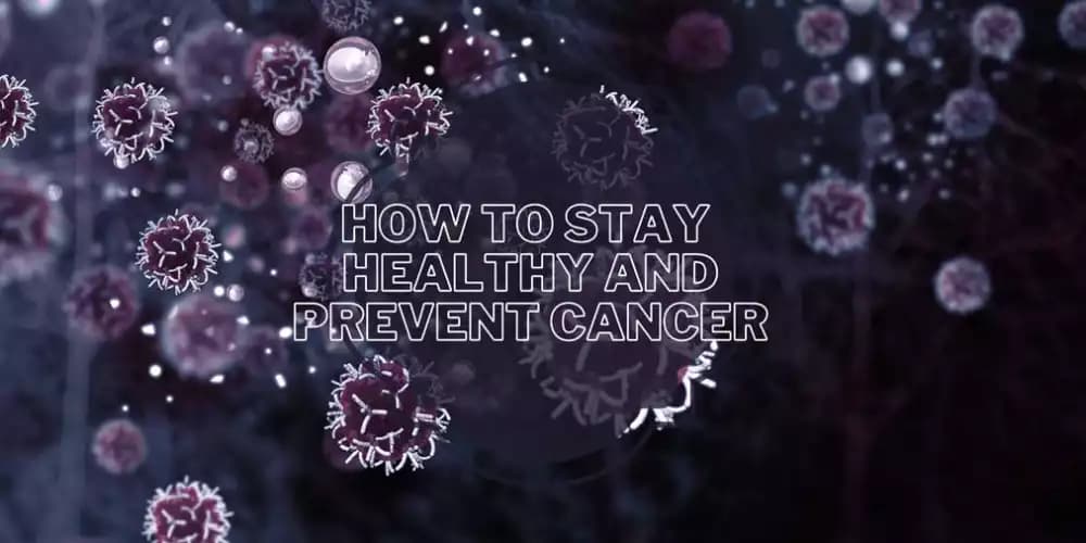 How To Stay Healthy And Prevent Cancer