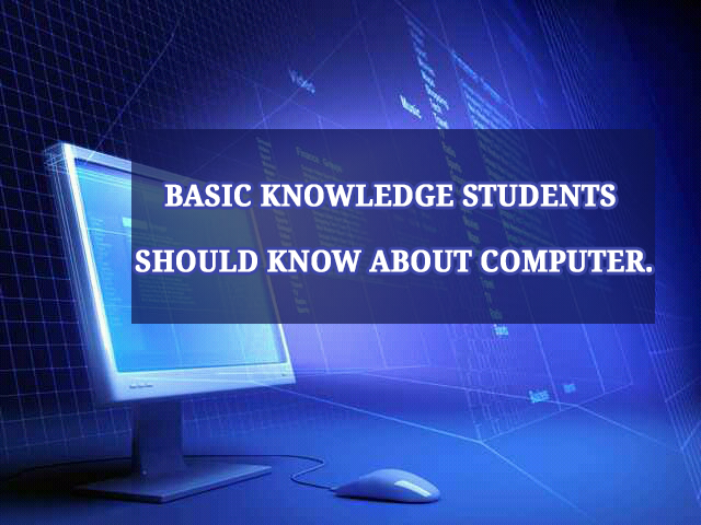 Computer basic knowledge students should know.